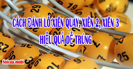 Cách đánh lô xiên, ghép lô xiên dễ trúng, cách tính tiền lô xiên, xiên quay